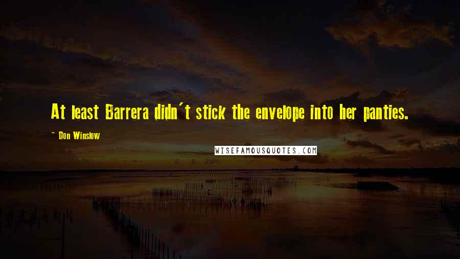 Don Winslow Quotes: At least Barrera didn't stick the envelope into her panties.