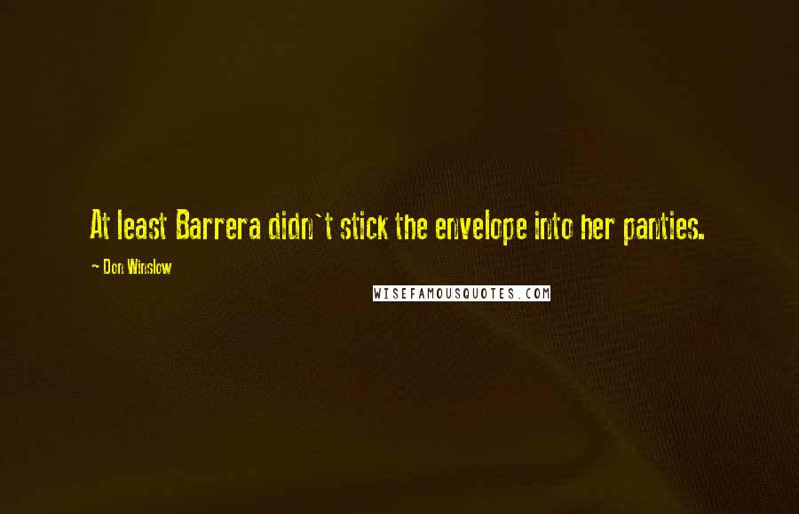 Don Winslow Quotes: At least Barrera didn't stick the envelope into her panties.