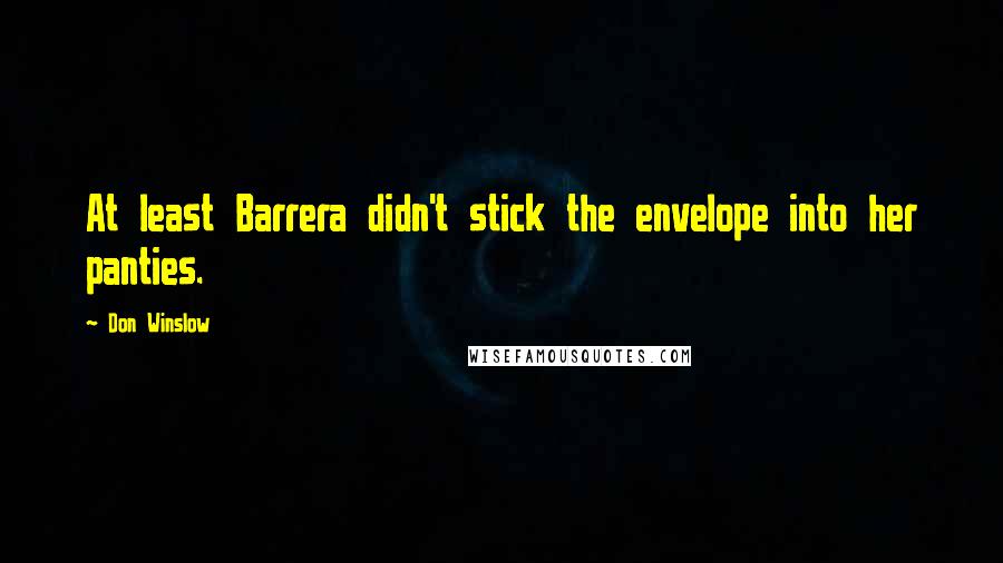 Don Winslow Quotes: At least Barrera didn't stick the envelope into her panties.