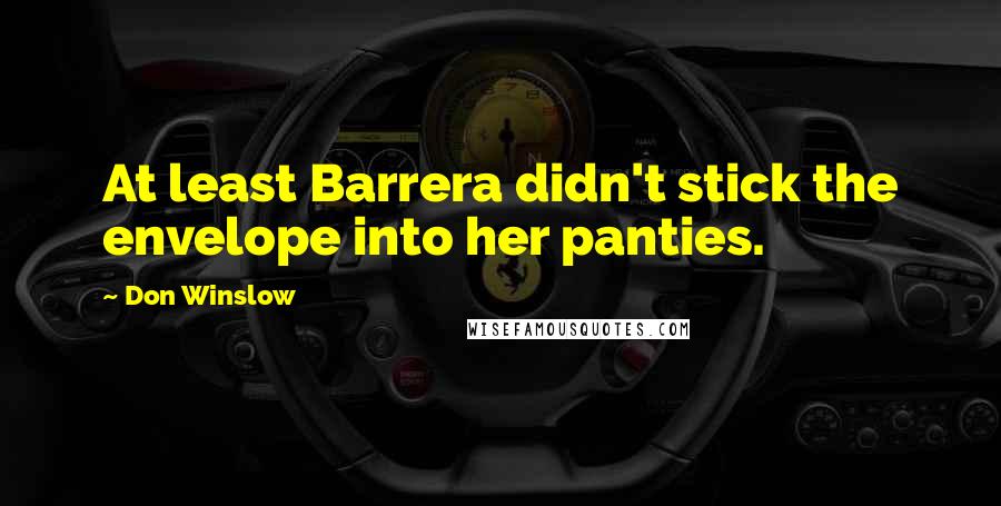 Don Winslow Quotes: At least Barrera didn't stick the envelope into her panties.