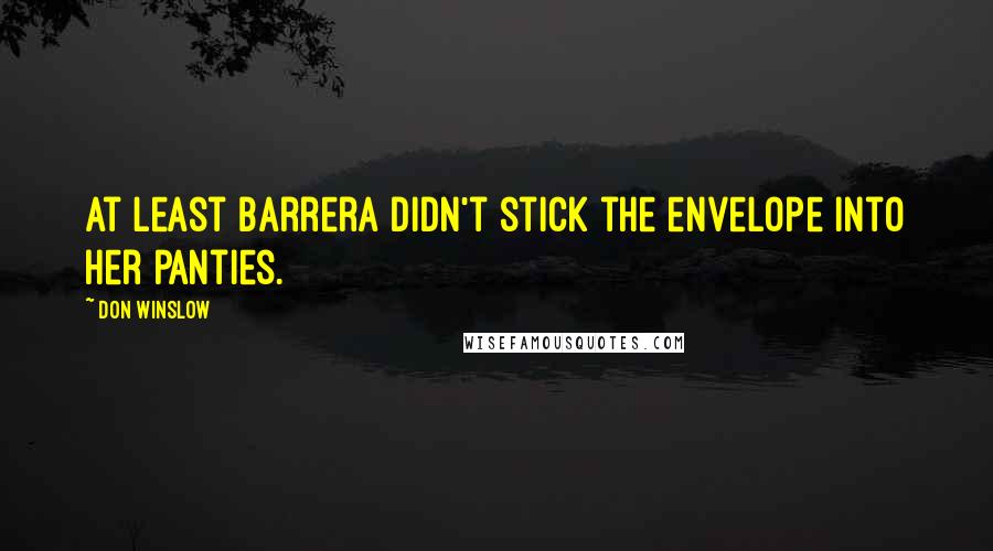 Don Winslow Quotes: At least Barrera didn't stick the envelope into her panties.