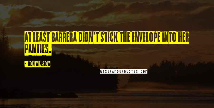 Don Winslow Quotes: At least Barrera didn't stick the envelope into her panties.