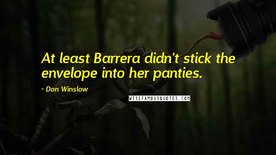 Don Winslow Quotes: At least Barrera didn't stick the envelope into her panties.