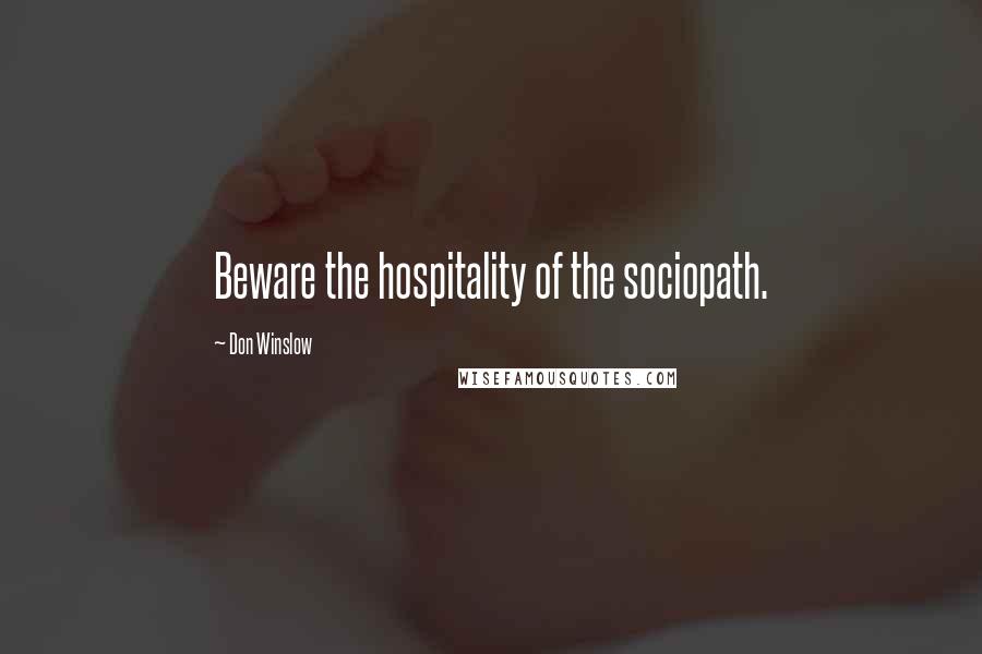 Don Winslow Quotes: Beware the hospitality of the sociopath.