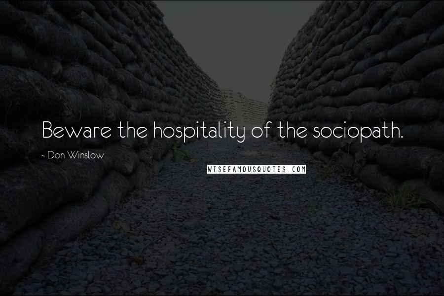 Don Winslow Quotes: Beware the hospitality of the sociopath.