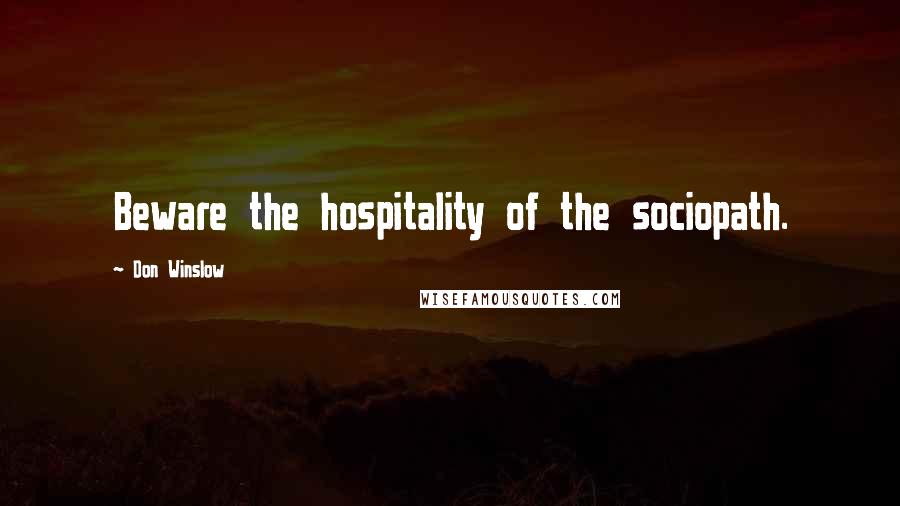 Don Winslow Quotes: Beware the hospitality of the sociopath.