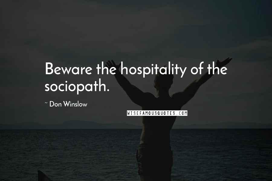 Don Winslow Quotes: Beware the hospitality of the sociopath.