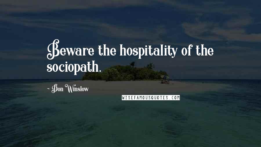 Don Winslow Quotes: Beware the hospitality of the sociopath.