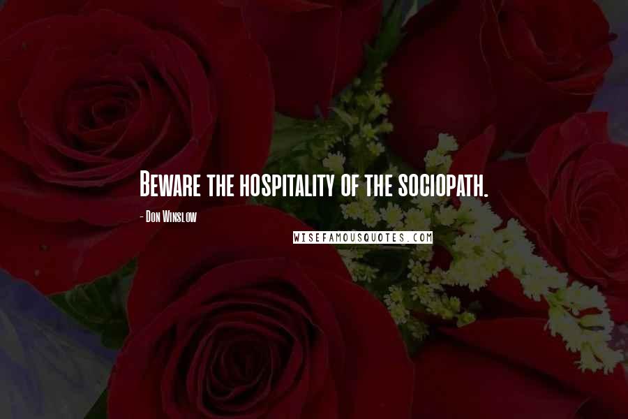 Don Winslow Quotes: Beware the hospitality of the sociopath.