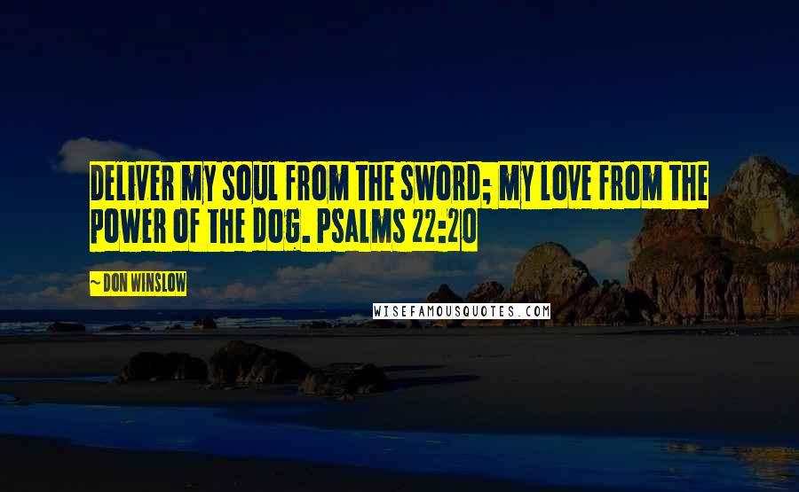 Don Winslow Quotes: Deliver my soul from the sword; my love from the power of the dog. Psalms 22:20