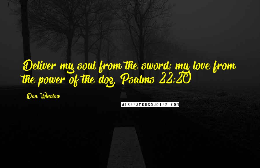 Don Winslow Quotes: Deliver my soul from the sword; my love from the power of the dog. Psalms 22:20