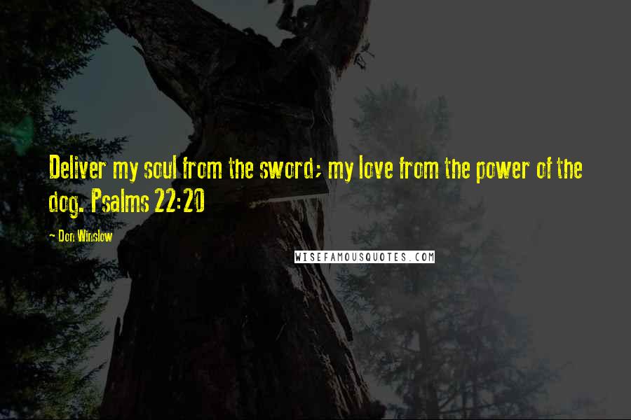 Don Winslow Quotes: Deliver my soul from the sword; my love from the power of the dog. Psalms 22:20