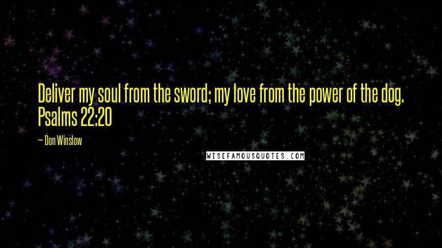 Don Winslow Quotes: Deliver my soul from the sword; my love from the power of the dog. Psalms 22:20