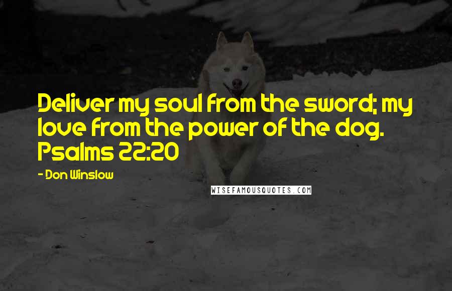 Don Winslow Quotes: Deliver my soul from the sword; my love from the power of the dog. Psalms 22:20