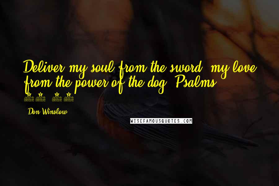 Don Winslow Quotes: Deliver my soul from the sword; my love from the power of the dog. Psalms 22:20