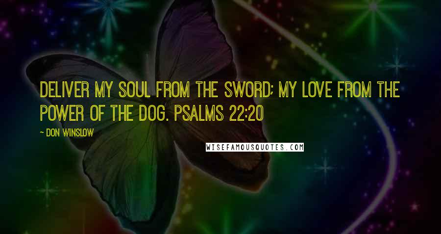 Don Winslow Quotes: Deliver my soul from the sword; my love from the power of the dog. Psalms 22:20