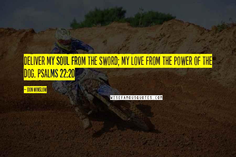 Don Winslow Quotes: Deliver my soul from the sword; my love from the power of the dog. Psalms 22:20