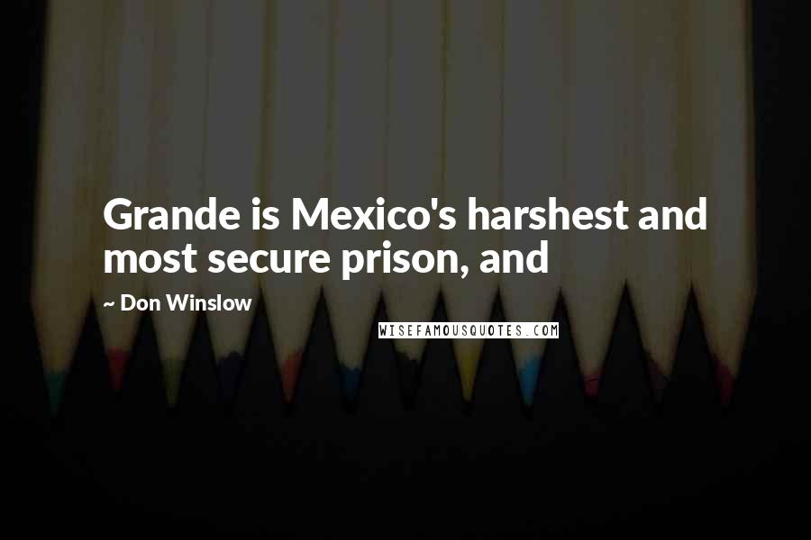 Don Winslow Quotes: Grande is Mexico's harshest and most secure prison, and