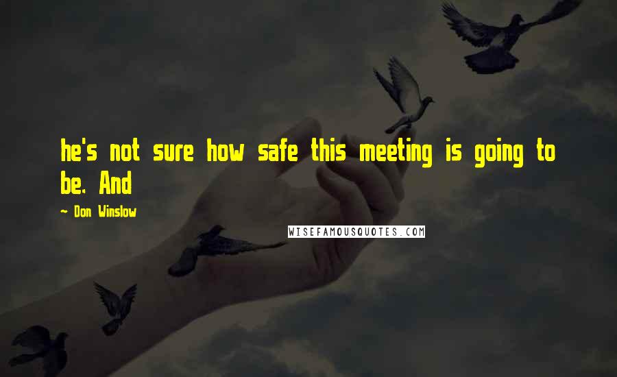 Don Winslow Quotes: he's not sure how safe this meeting is going to be. And