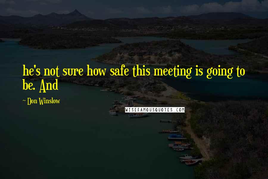 Don Winslow Quotes: he's not sure how safe this meeting is going to be. And