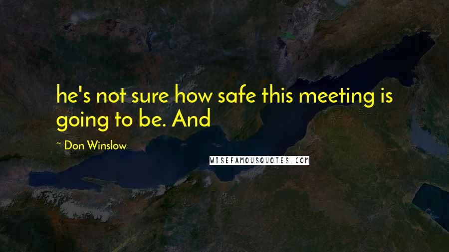 Don Winslow Quotes: he's not sure how safe this meeting is going to be. And