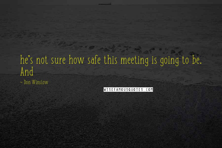 Don Winslow Quotes: he's not sure how safe this meeting is going to be. And