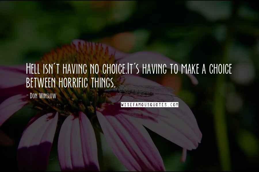 Don Winslow Quotes: Hell isn't having no choice.It's having to make a choice between horrific things.