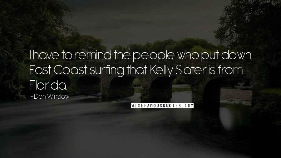 Don Winslow Quotes: I have to remind the people who put down East Coast surfing that Kelly Slater is from Florida.