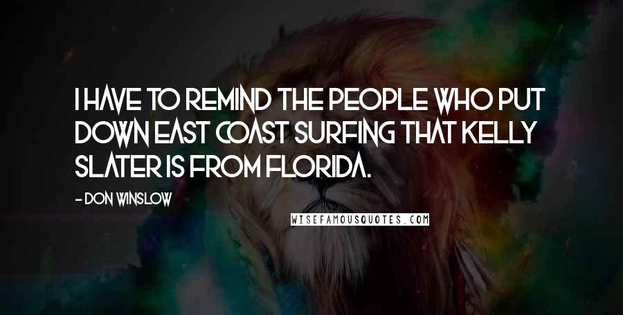 Don Winslow Quotes: I have to remind the people who put down East Coast surfing that Kelly Slater is from Florida.