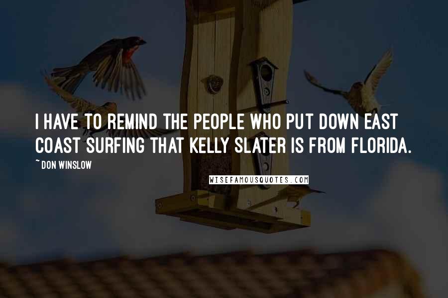 Don Winslow Quotes: I have to remind the people who put down East Coast surfing that Kelly Slater is from Florida.