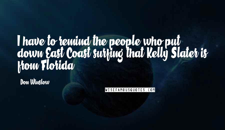 Don Winslow Quotes: I have to remind the people who put down East Coast surfing that Kelly Slater is from Florida.