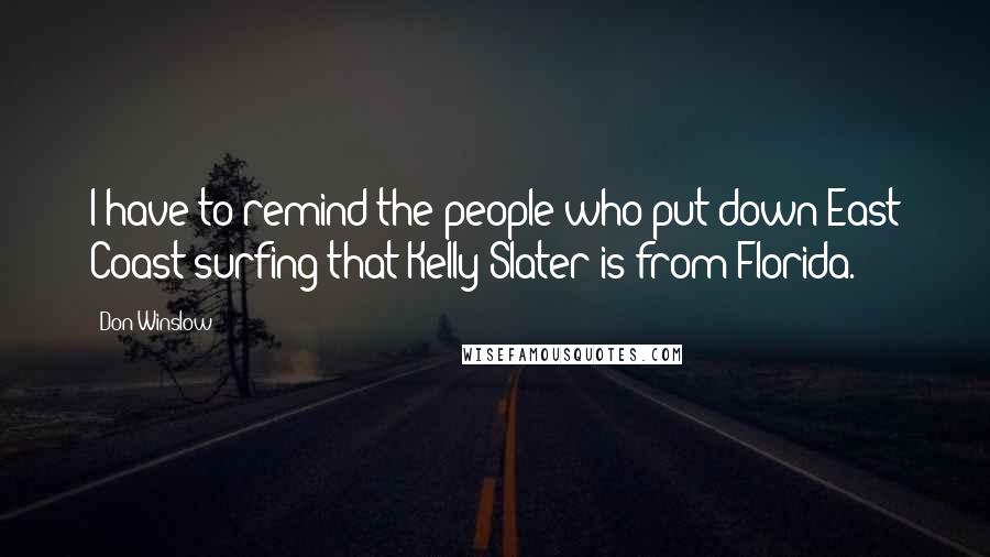 Don Winslow Quotes: I have to remind the people who put down East Coast surfing that Kelly Slater is from Florida.