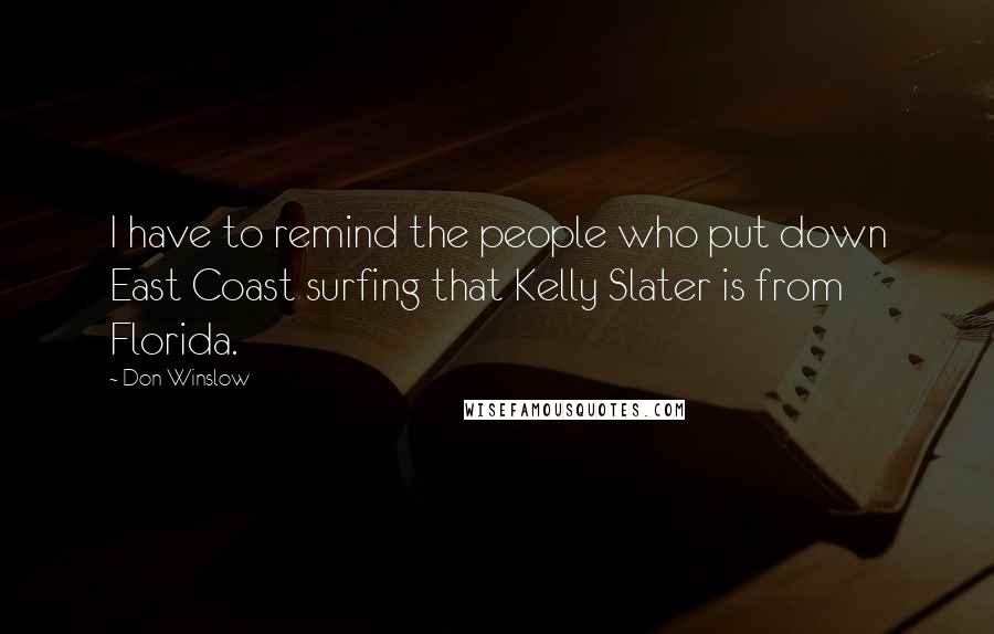 Don Winslow Quotes: I have to remind the people who put down East Coast surfing that Kelly Slater is from Florida.