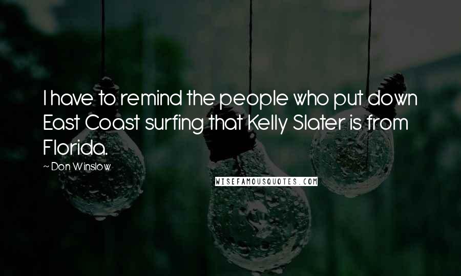 Don Winslow Quotes: I have to remind the people who put down East Coast surfing that Kelly Slater is from Florida.
