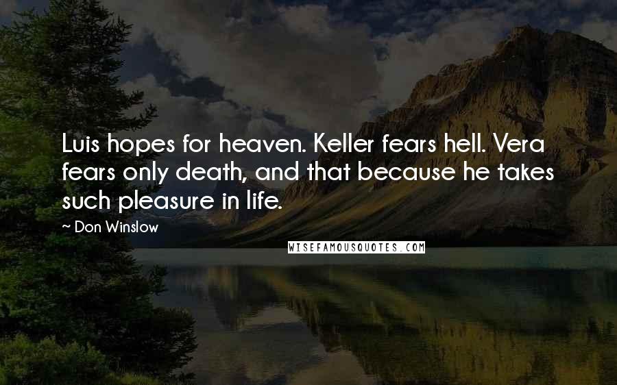 Don Winslow Quotes: Luis hopes for heaven. Keller fears hell. Vera fears only death, and that because he takes such pleasure in life.