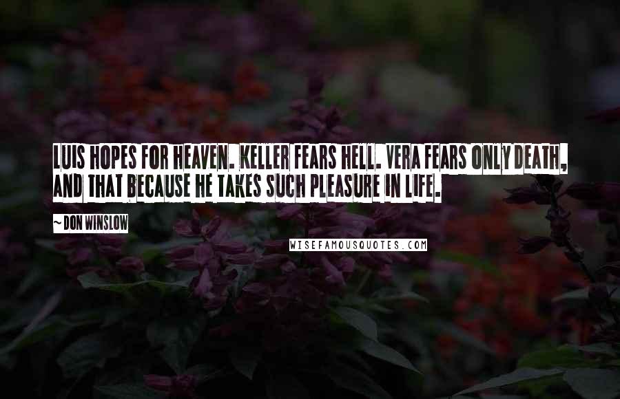 Don Winslow Quotes: Luis hopes for heaven. Keller fears hell. Vera fears only death, and that because he takes such pleasure in life.