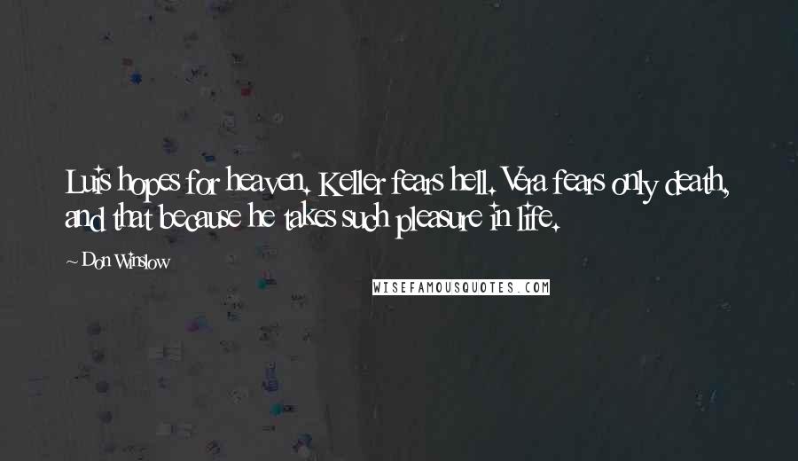 Don Winslow Quotes: Luis hopes for heaven. Keller fears hell. Vera fears only death, and that because he takes such pleasure in life.