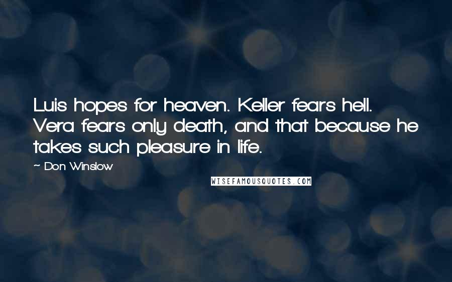 Don Winslow Quotes: Luis hopes for heaven. Keller fears hell. Vera fears only death, and that because he takes such pleasure in life.