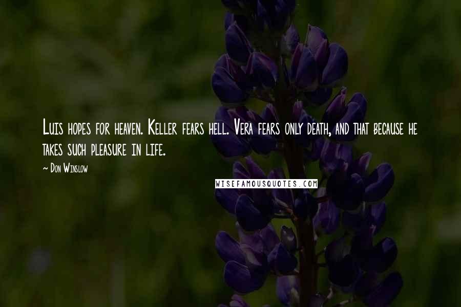 Don Winslow Quotes: Luis hopes for heaven. Keller fears hell. Vera fears only death, and that because he takes such pleasure in life.