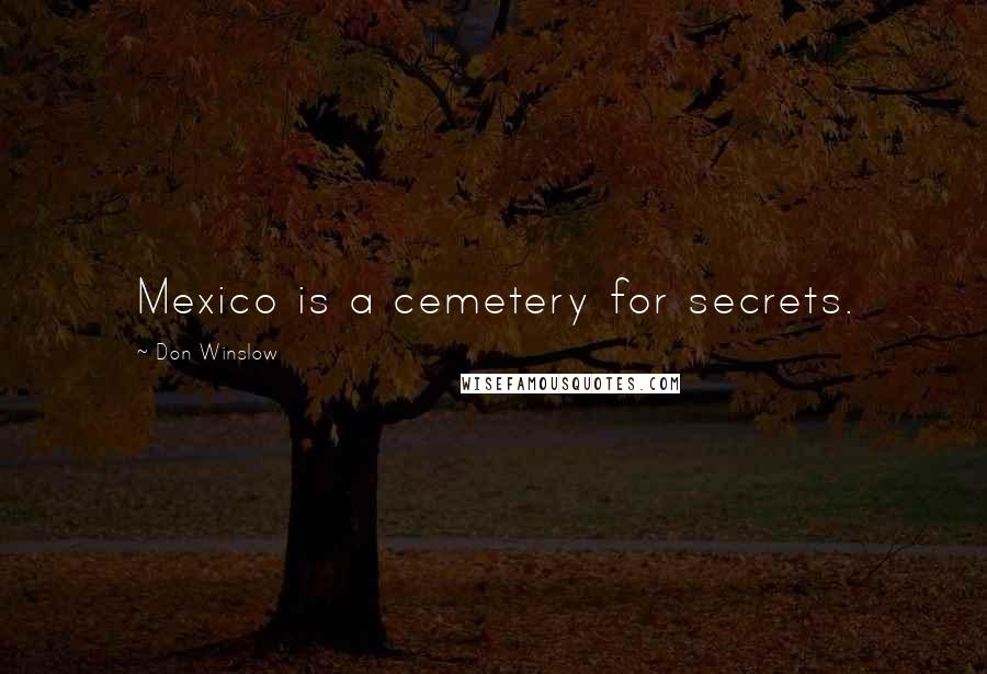 Don Winslow Quotes: Mexico is a cemetery for secrets.