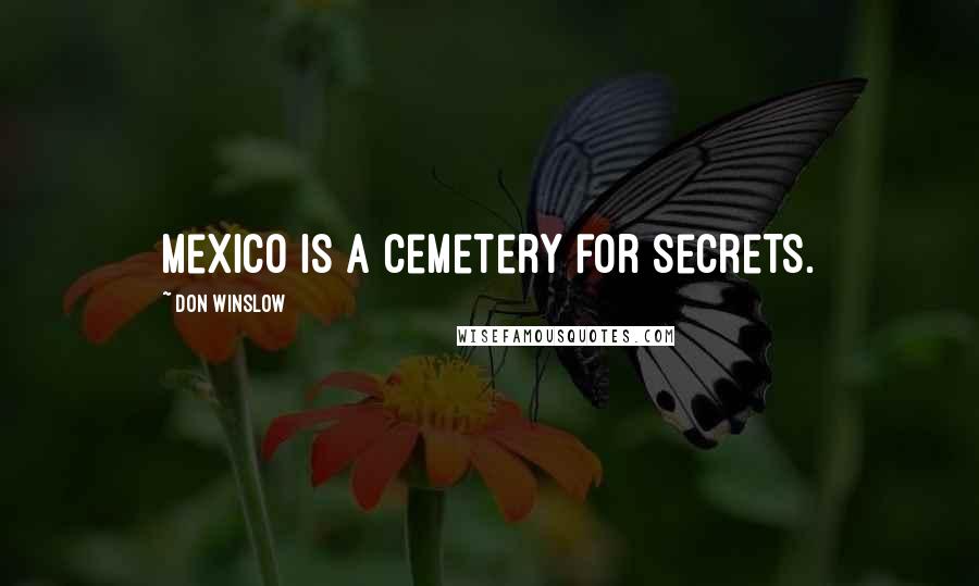 Don Winslow Quotes: Mexico is a cemetery for secrets.