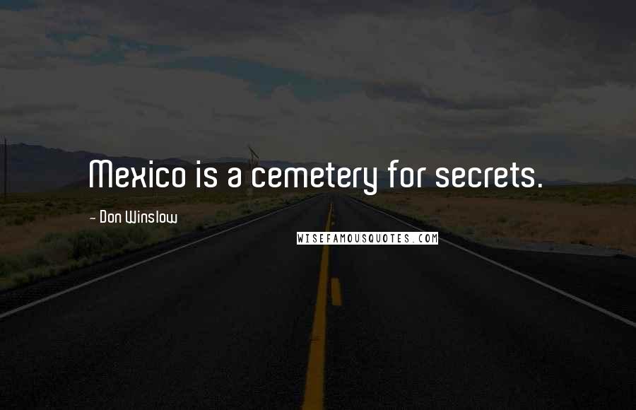 Don Winslow Quotes: Mexico is a cemetery for secrets.