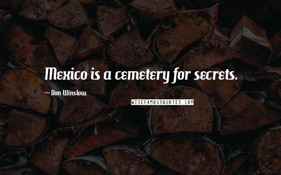 Don Winslow Quotes: Mexico is a cemetery for secrets.