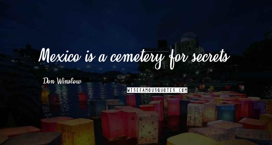 Don Winslow Quotes: Mexico is a cemetery for secrets.