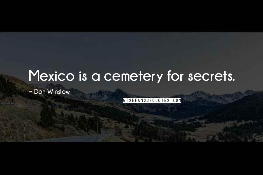 Don Winslow Quotes: Mexico is a cemetery for secrets.