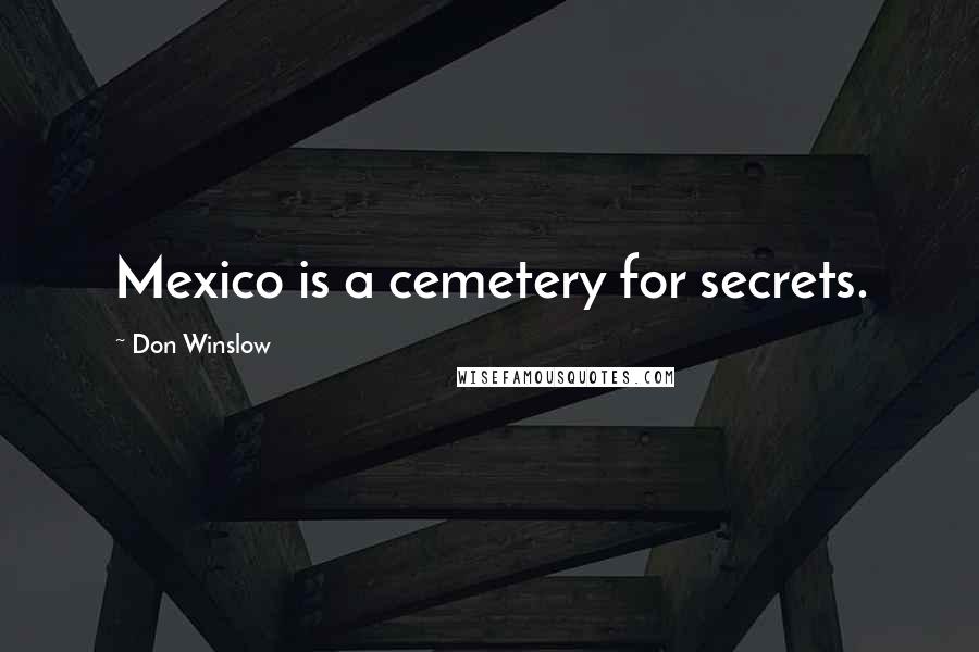 Don Winslow Quotes: Mexico is a cemetery for secrets.