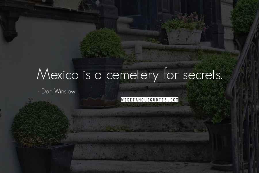 Don Winslow Quotes: Mexico is a cemetery for secrets.