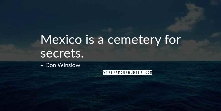 Don Winslow Quotes: Mexico is a cemetery for secrets.