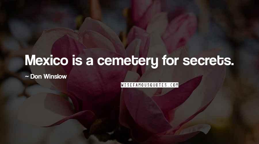 Don Winslow Quotes: Mexico is a cemetery for secrets.