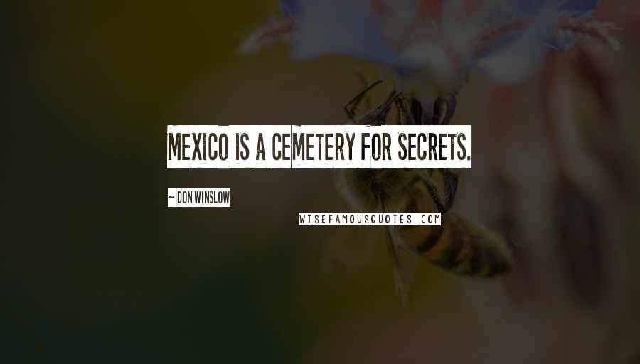 Don Winslow Quotes: Mexico is a cemetery for secrets.